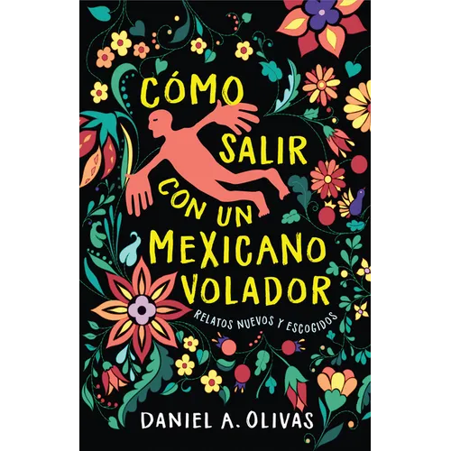 Cómo Salir Con Un Mexicano Volador: Relatos Nuevos Y Escogidos