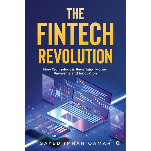 The FinTech Revolution: How Technology is Redefining Money, Payments and Innovation