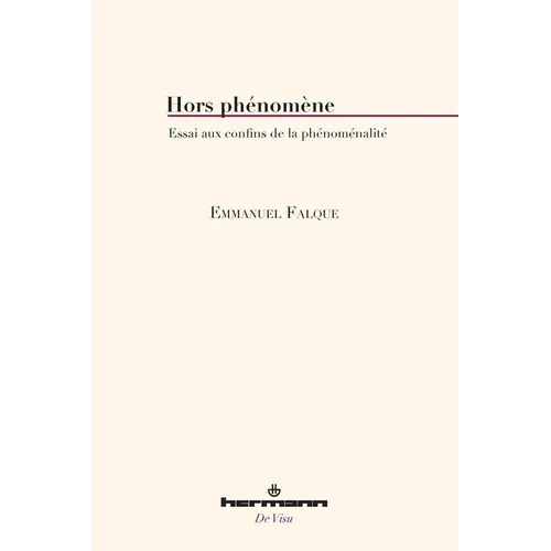 Hors phénomène: Essai aux confins de la phénoménalité