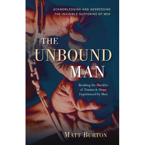 The Unbound Man: Breaking the Shackles of Trauma and Abuse Experienced by Men