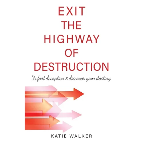 Exit the Highway of Destruction: Defeat deception & discover your destiny