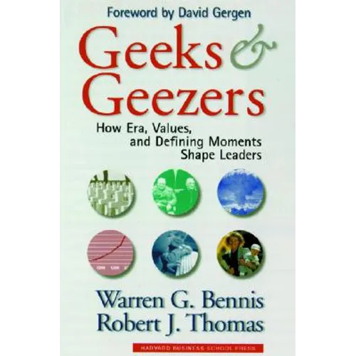 Geeks and Geezers: How Era, Values and Defining Moments Shape Leaders