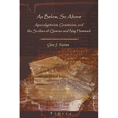As Below, So Above: Apocalypticism, Gnosticism and the Scribes of Qumran and Nag Hammadi
