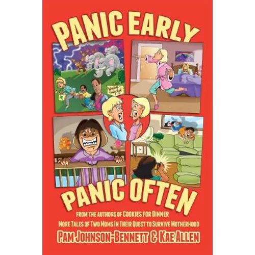 Panic Early, Panic Often: more true stories from two moms in their quest to survive motherhood