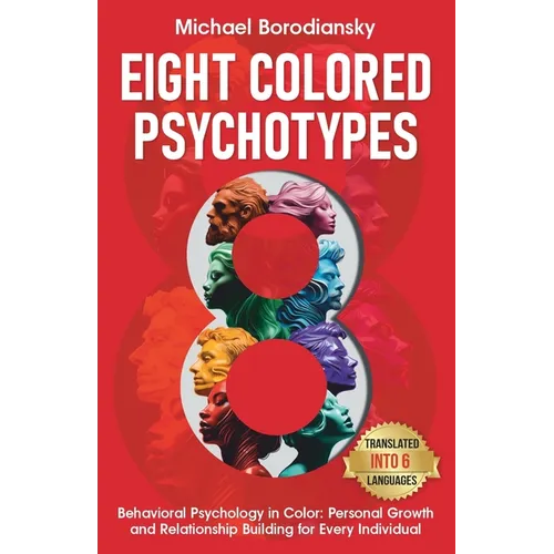8 Colored Psychotypes: Behavioral Psychology in Color: Personal Growth and Relationship Building for Every Individual