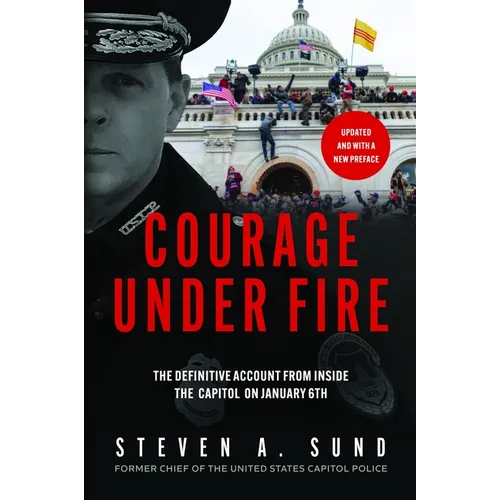 Courage Under Fire: The Definitive Account from Inside the Capitol on January 6
