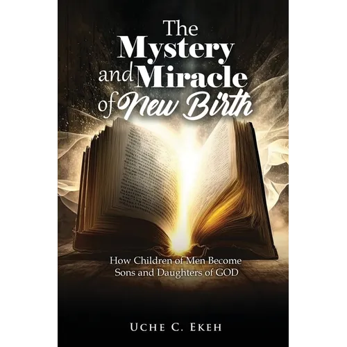 The Mystery and Miracle of New Birth: How Children of Men Become Sons and Daughters of GOD