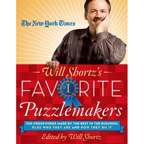 The New York Times Will Shortz's Favorite Puzzlemakers: 100 Crosswords Made by the Best in the Business; Plus Who They Are and How They Do It