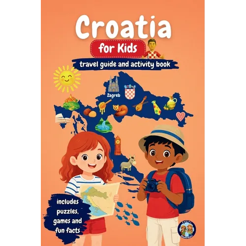 Croatia for Kids - Travel Guide and Activity Book: Discover Islands, Culture, History & Traditions of Croatia Through Games, Puzzles & Fun Facts