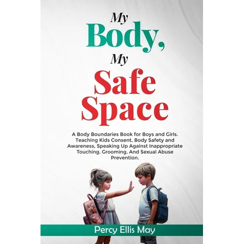 My Body, My Safe Space: A Body Boundaries Book for Boys and Girls. Teaching Kids Consent, Body Safety and Awareness, Speaking Up Against Inapp