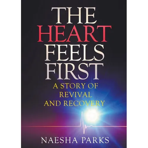 The Heart Feels First: A Story of Revival and Recovery