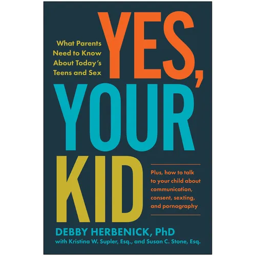 Yes, Your Kid: What Parents Need to Know about Today's Teens and Sex