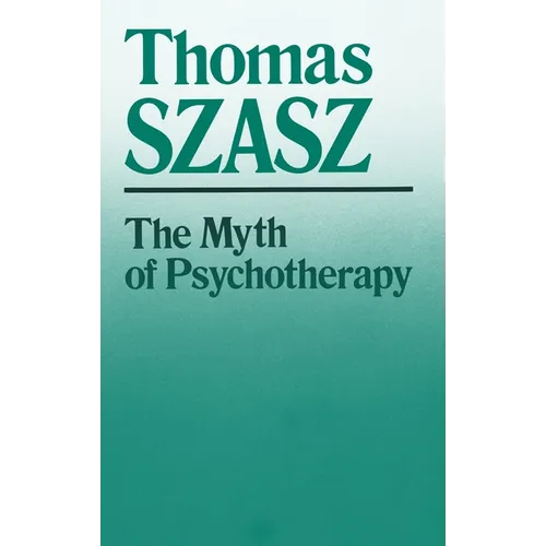 The Myth of Psychotherapy: Mental Healing as Religion, Rhetoric, and Repression