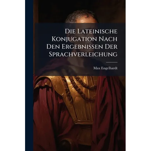 Die Lateinische Konjugation Nach Den Ergebnissen Der Sprachverleichung