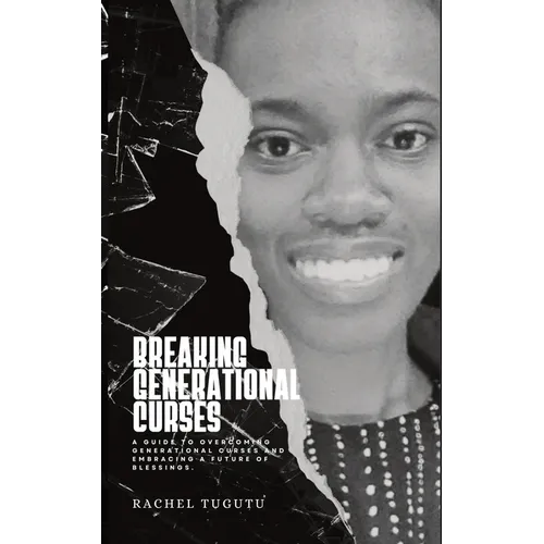Breaking Generational Curses: A Guide to Overcoming Generational Curses and Embracing a Future of Blessings