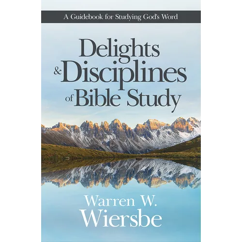 Delights and Disciplines of Bible Study: A Guidebook for Studying God's Word