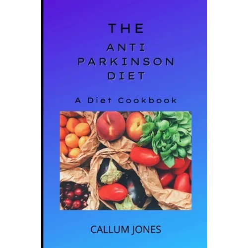 The Anti-Parkinson Diet: A Diet Cookbook