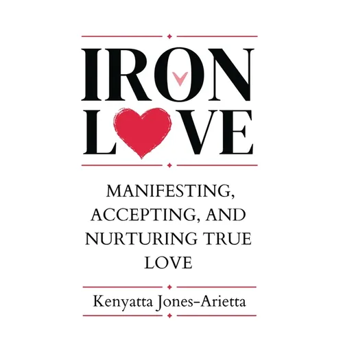 Iron Love: Manifesting, Accepting, and Nurturing True Love
