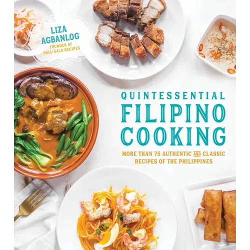 Quintessential Filipino Cooking: 75 Authentic and Classic Recipes of the Philippines