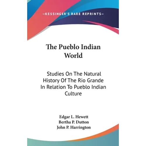 The Pueblo Indian World: Studies On The Natural History Of The Rio Grande In Relation To Pueblo Indian Culture