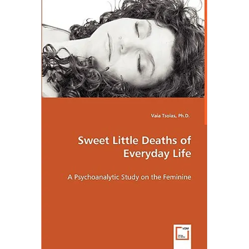 Sweet Little Deaths of Everyday Life - A Psychoanalytic Study on the Feminine