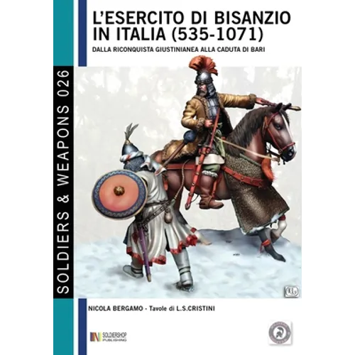 L'esercito di Bisanzio in Italia (535 - 1071): Dalla riconquista giustinianea alla caduta di Bari