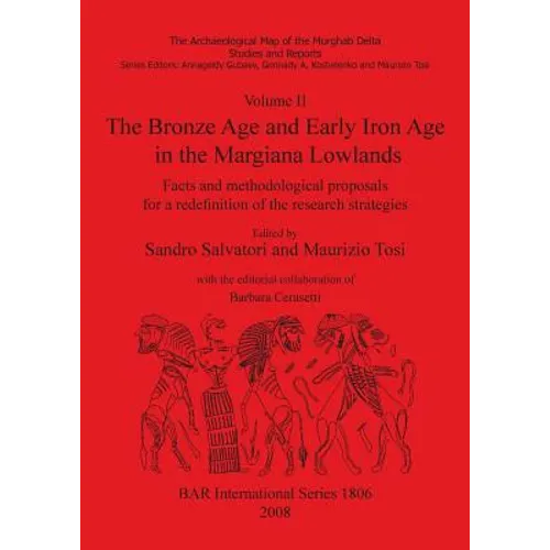 Volume II. The Bronze Age and Early Iron Age in the Margiana Lowlands: Facts and methodological proposals for a redefinition of the research strategie