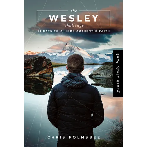 The Wesley Challenge Youth Study Book: 21 Days to a More Authentic Faith