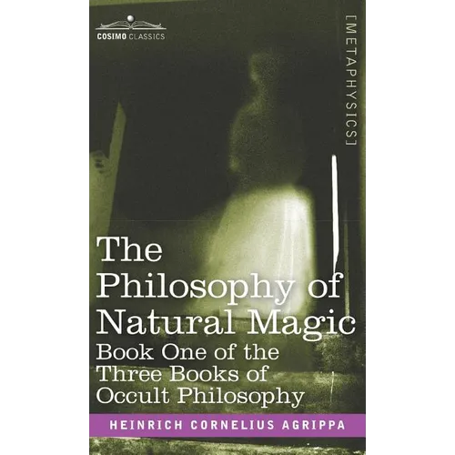 The Philosophy of Natural Magic: Book One of the Three Books of Occult Philosophy
