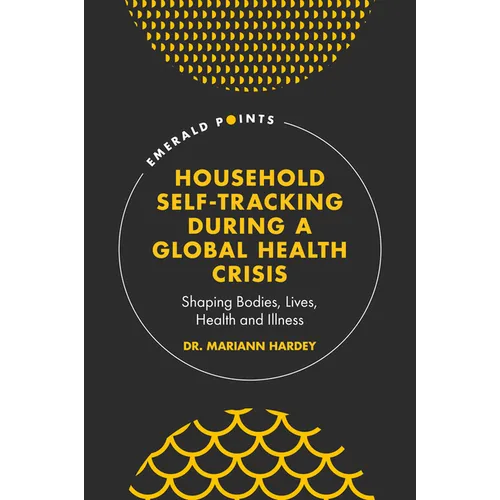 Household Self-Tracking During a Global Health Crisis: Shaping Bodies, Lives, Health and Illness