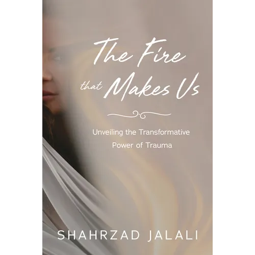 The Fire That Makes Us: Unveiling the Transformative Power of Your Trauma