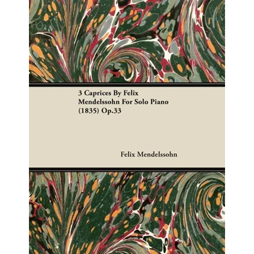 3 Caprices By Felix Mendelssohn For Solo Piano (1835) Op.33
