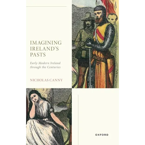 Imagining Ireland's Pasts: Early Modern Ireland Through the Centuries