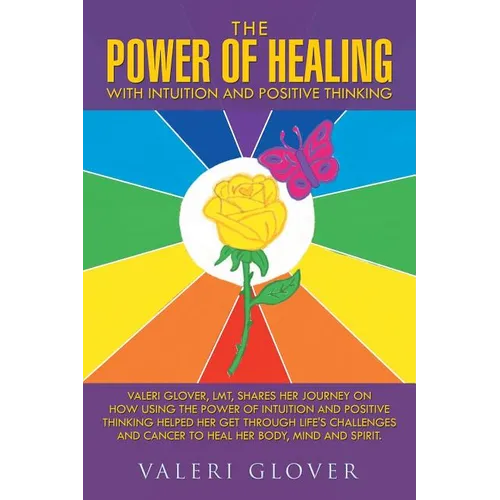 The Power of Healing with Intuition and Positive Thinking: Valeri Glover, LMT, shares her journey on how using the power of intuition and positive thi