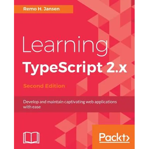 Learning TypeScript 2.x - Second Edition: Develop and maintain captivating web applications with ease