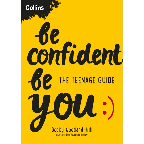 Be Confident Be You: The Teenage Guide to Build Confidence and Self-Esteem
