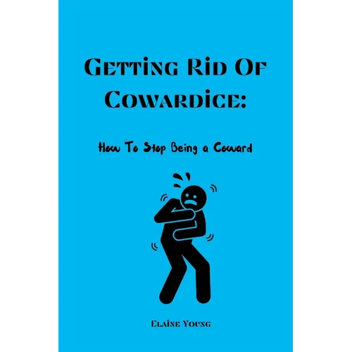 Getting Rid Of Cowardice: How To Stop Being A Coward