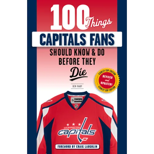 100 Things Capitals Fans Should Know & Do Before They Die: Stanley Cup Edition