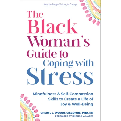 The Black Woman's Guide to Coping with Stress: Mindfulness and Self-Compassion Skills to Create a Life of Joy and Well-Being