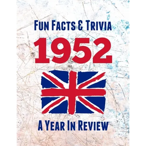 Fun Facts & Trivia 1952 - A Year In Review: The perfect book to bring back memories of times gone by - Super party present to celebrate a birthday or
