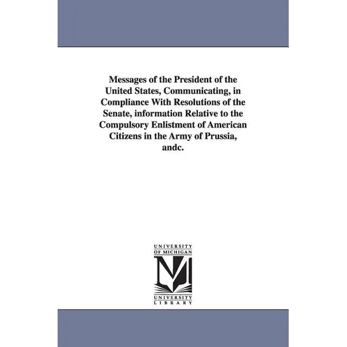Messages of the President of the United States, Communicating, in Compliance with Resolutions of the Senate, Information Relative to the Compulsory En