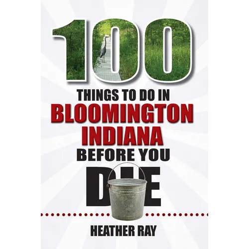 100 Things to Do in Bloomington, Indiana, Before You Die