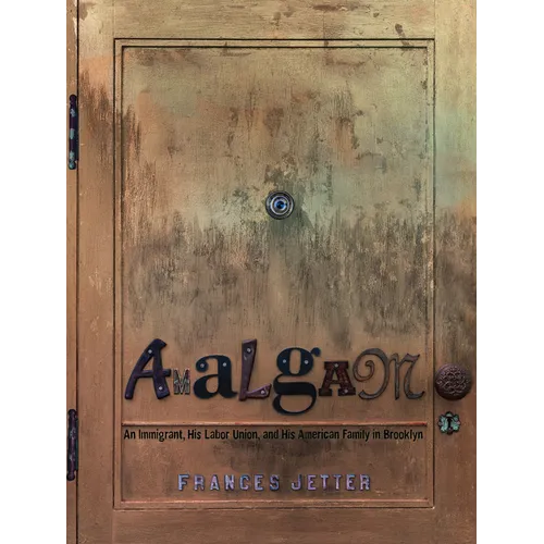 Amalgam: An Immigrant, His Labor Union, and His American Family in Brooklyn