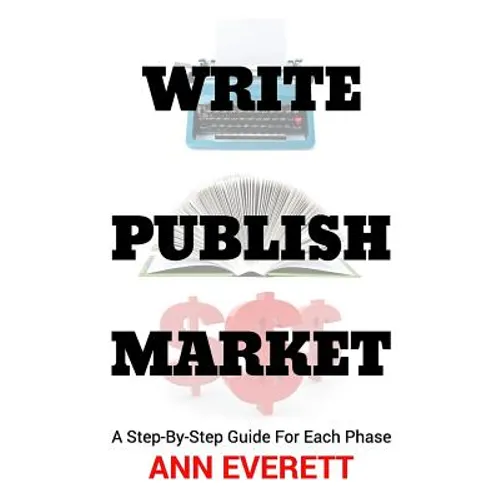 Write, Publish, Market: A Step-by-Step Guide for Each Phase