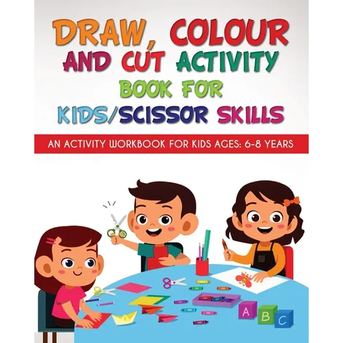 Draw, Colour and Cut Activity book for kids/ scissor skills: An activity workbook for kids ages - 6-8 years