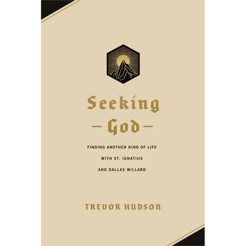 Seeking God: Finding Another Kind of Life with St. Ignatius and Dallas Willard
