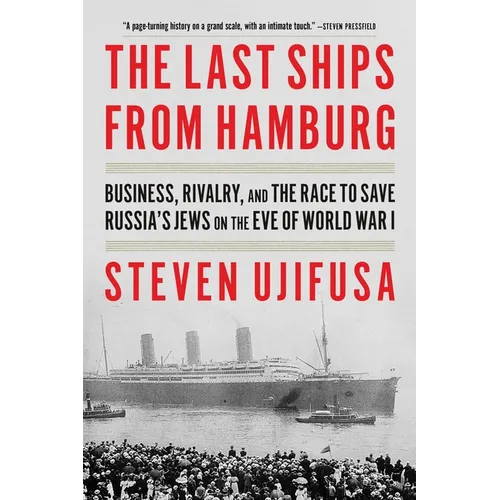 The Last Ships from Hamburg: Business, Rivalry, and the Race to Save Russia's Jews on the Eve of World War I