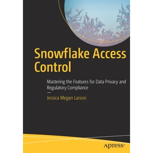 Snowflake Access Control: Mastering the Features for Data Privacy and Regulatory Compliance
