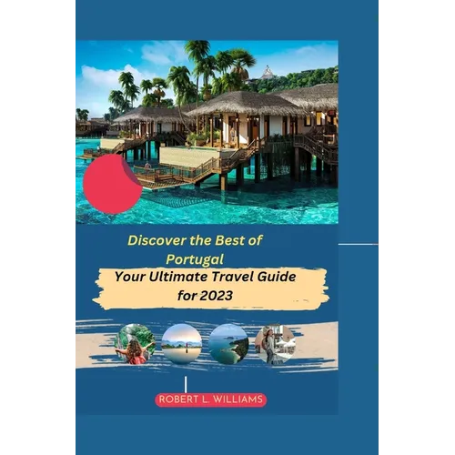 Discover the Best of Portugal: Your Ultimate Travel Guide for 2023