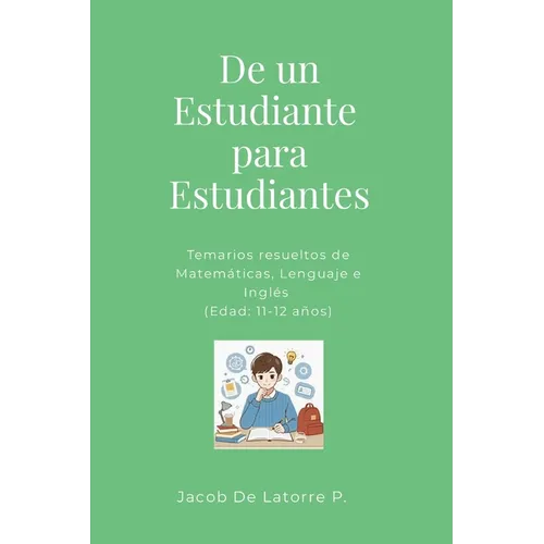 De un Estudiante para Estudiantes: Temarios resueltos de Matemáticas, Lenguaje e Inglés (Edad: 11-12 años)